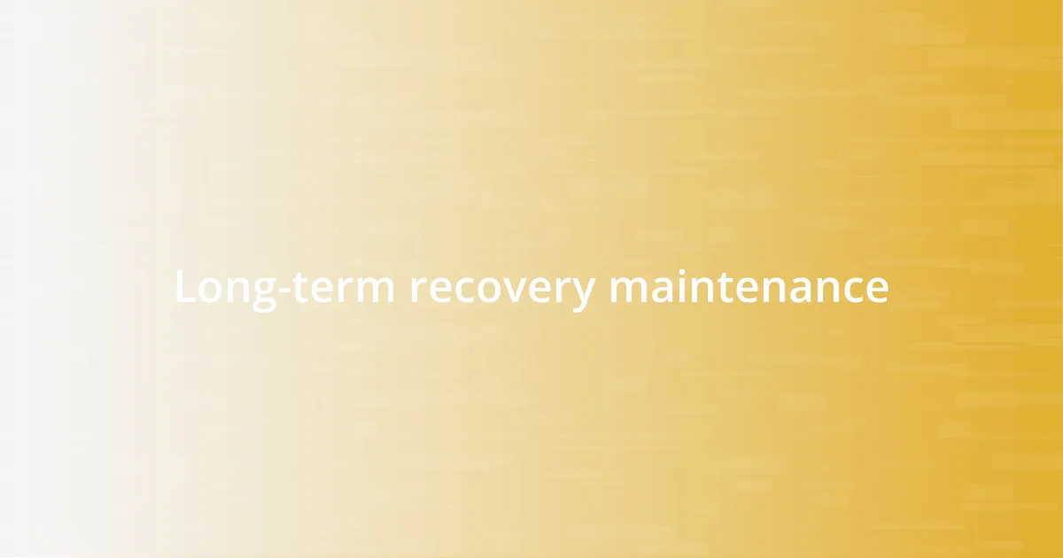 Long-term recovery maintenance