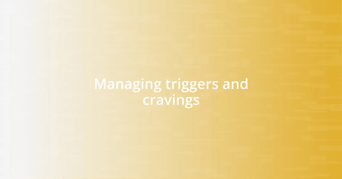 Managing triggers and cravings