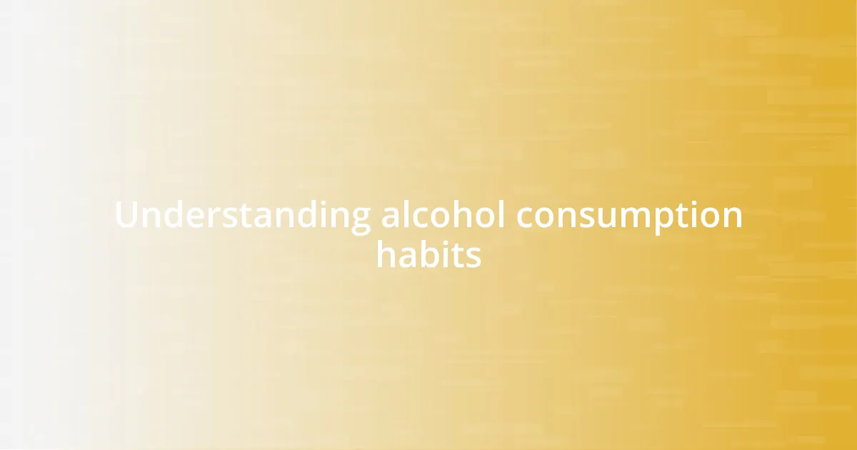 Understanding alcohol consumption habits