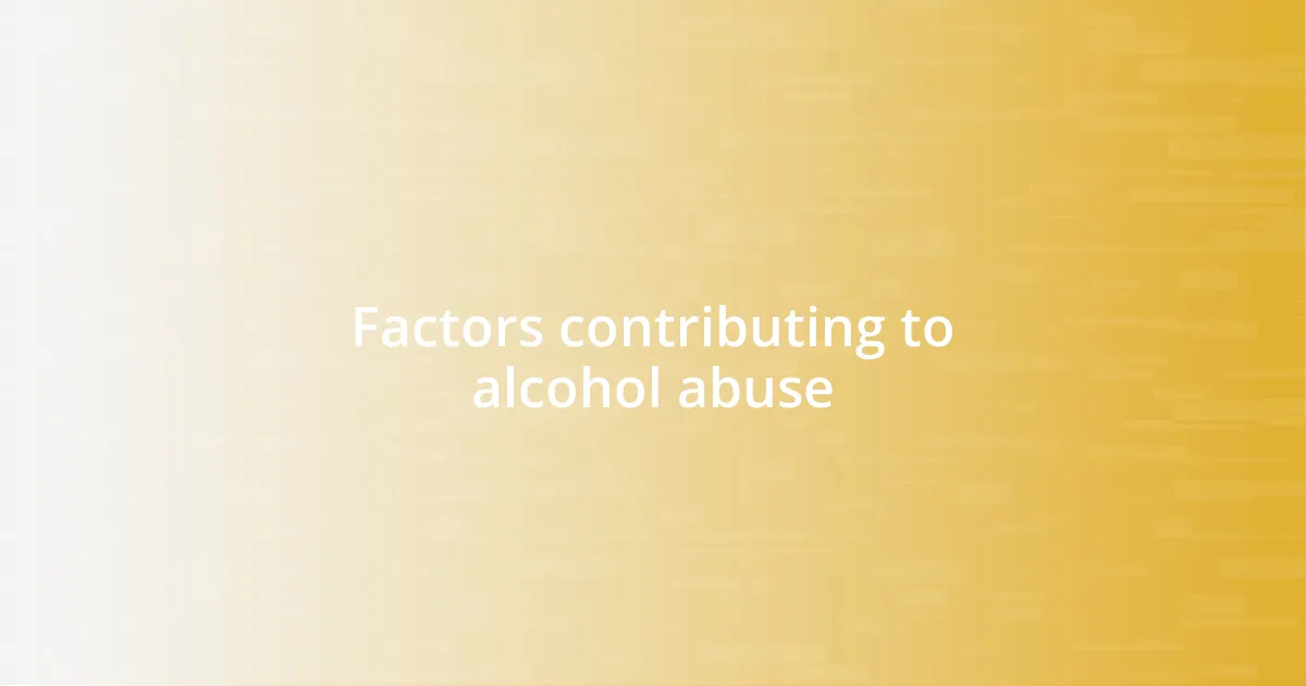 Factors contributing to alcohol abuse