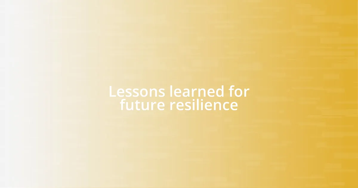 Lessons learned for future resilience