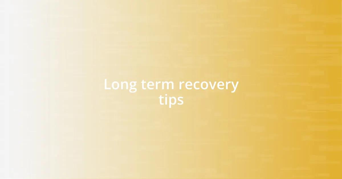 Long term recovery tips