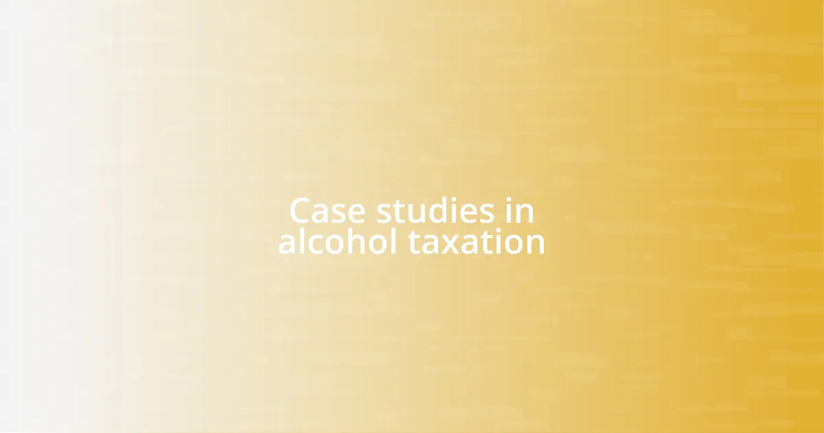 Case studies in alcohol taxation