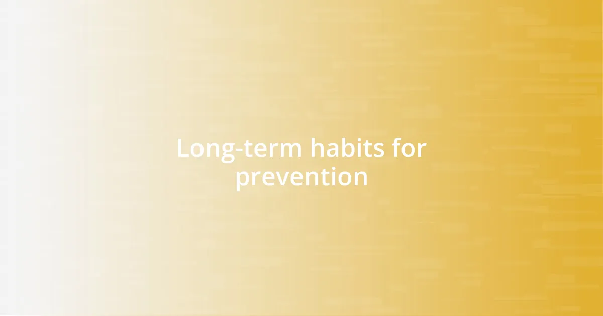 Long-term habits for prevention