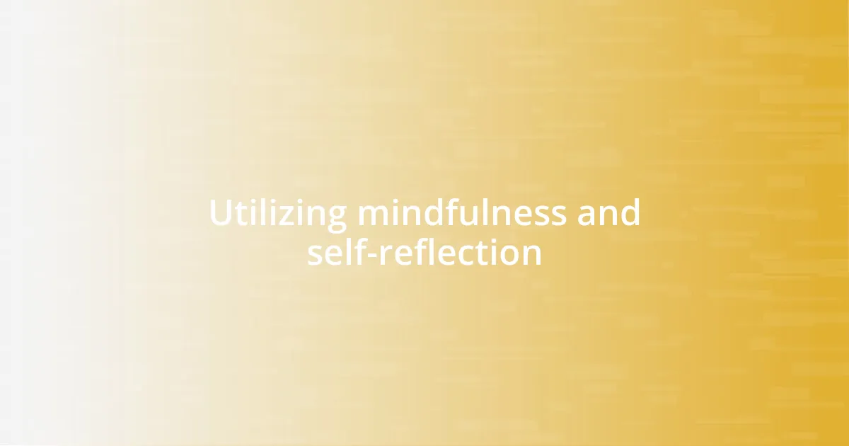 Utilizing mindfulness and self-reflection