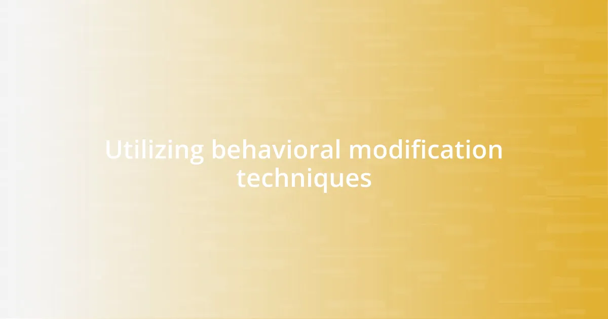 Utilizing behavioral modification techniques