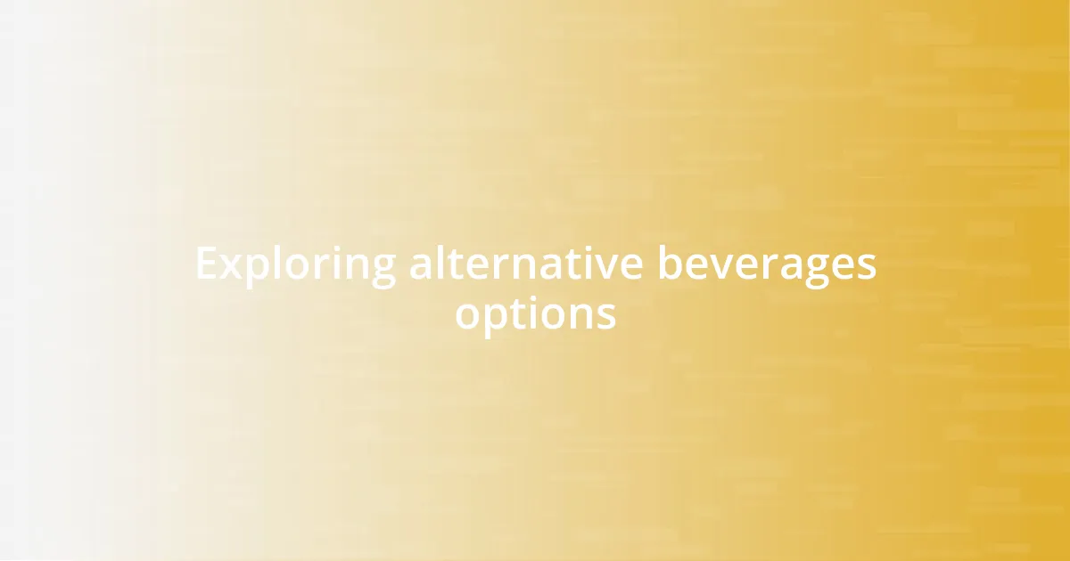 Exploring alternative beverages options