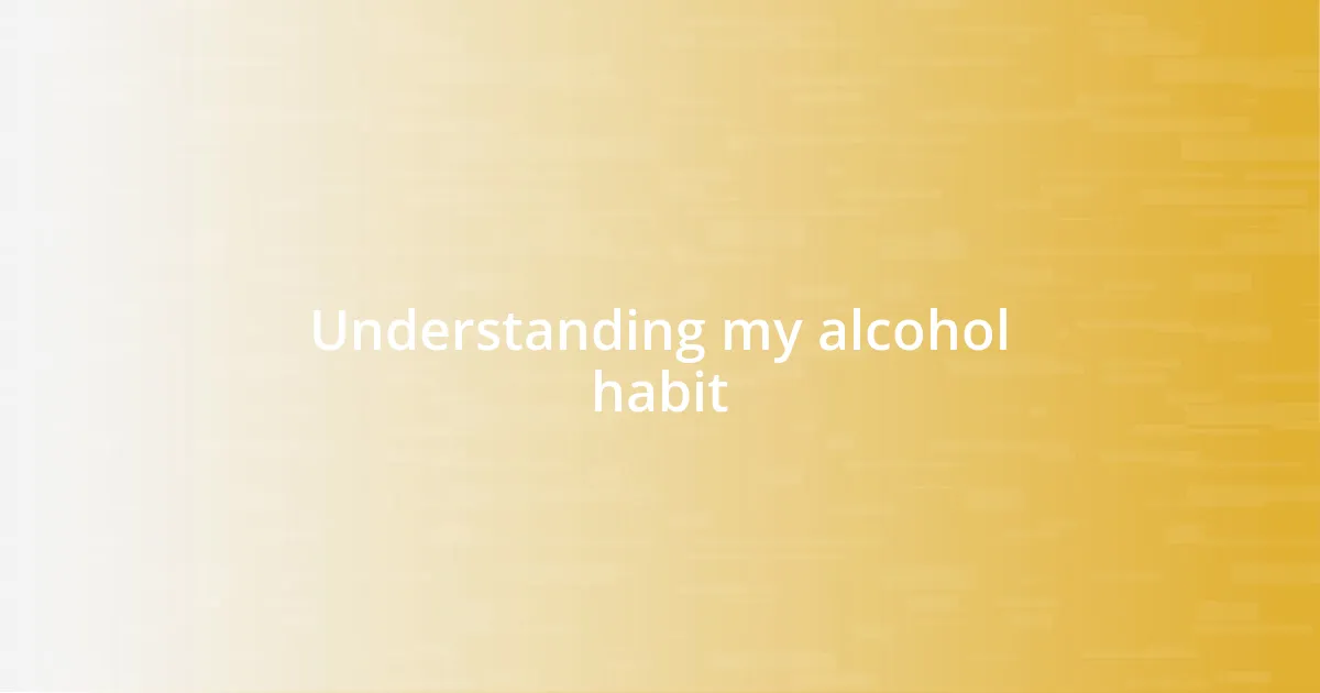 Understanding my alcohol habit